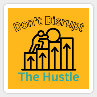 Don't Disrupt The Hustle Sticker